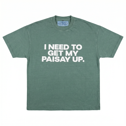 Green t-shirt with white text 'I NEED TO GET MY PAISAY UP.' on a white background
